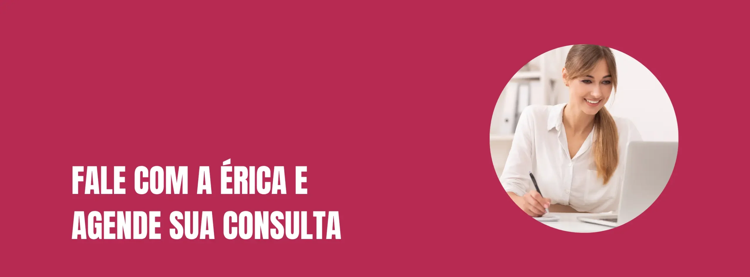 Fale com a Érica e agende sua consulta